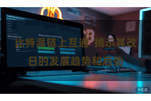 比特派链上互通  揭示其改日的发展趋势和后劲